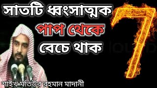 সাতটি ধ্বংসাত্মক পাপ থেকে বেচে থাক! | Shaykh Motiur Rahman Madani