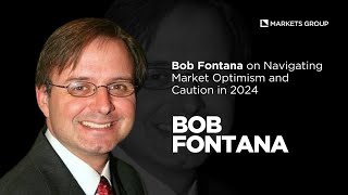 Bob Fontana on Navigating Market Optimism and Caution in 2024