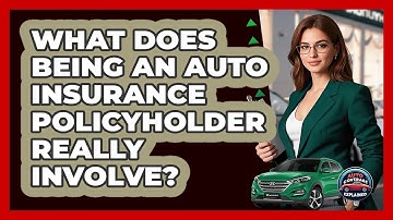 What Does Being An Auto Insurance Policyholder Really Involve? - Auto Coverage Explained