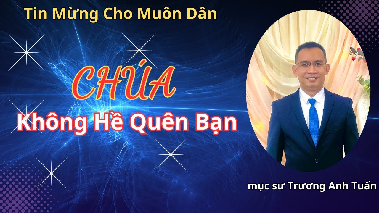 Mục Sư Trương Anh Tuấn | Chúa không hề quên bạn | Tin Lành - YouTube