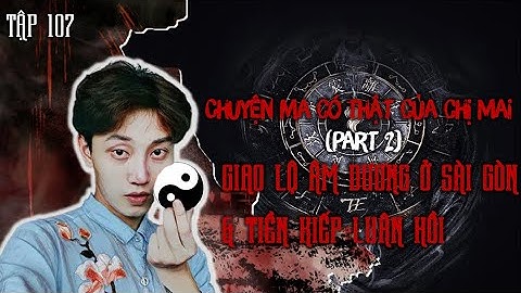 Tập 107: Giao lộ Âm Dương ở SG & Tiền kiếp luân hồi của chị Mai || NGUYỄN NGUYỄN