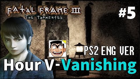【#5】Hour V - Vanishing | Fatal Frame III: The Tormented (PS2) English Walkthrough
