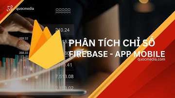 Phân tích chỉ số người dùng mobile app qua nền tảng Firebase