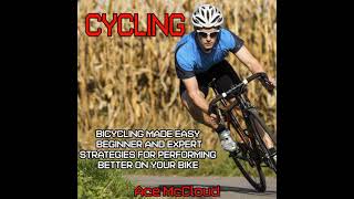Cycling: Bicycling Made Easy: Beginner and Expert Strategies For Performing Better On Your Bike