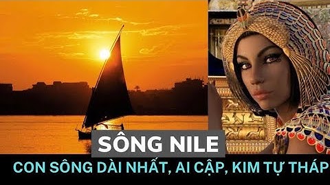 SÔNG NILE – NƠI KHỞI NGUỒN CỦA NỀN VĂN MINH AI CẬP | AMAZING WORLD - KHÁM PHÁ THẾ GIỚI