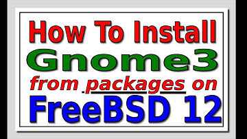 How to Install Gnome3 from Packages on FreeBSD 12 - A Subscriber Request Video