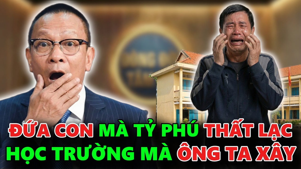 ĐỨA CON TỶ PHÚ THẤT LẠC LẠI HỌC ĐÚNG TRƯỜNG MÀ ÔNG TA XÂY DỰNG CHO TRẺ MỒ CÔI - TÂM  SỰ CÙNG VĂN SÂM