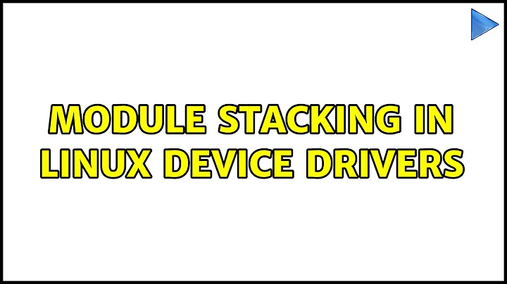 Module Stacking in Linux device drivers (2 Solutions!!)