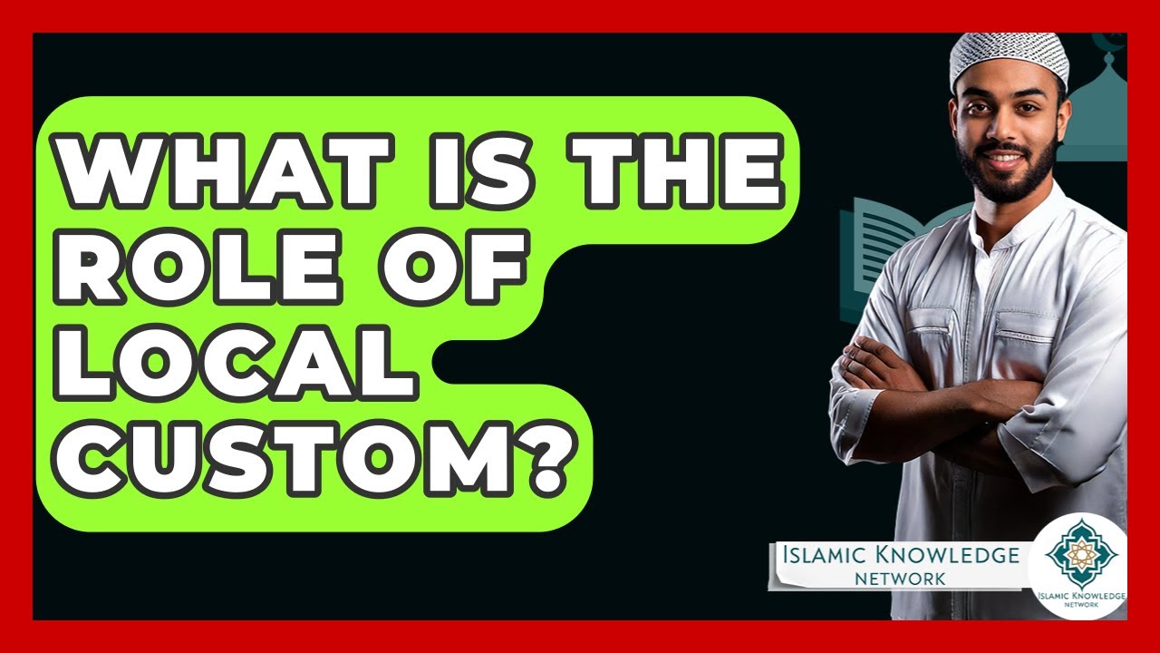 What Is The Role Of Local Custom? - Islamic Knowledge Network