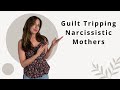 When Narcissistic Mothers Use GUILT To Control & How This Affects Relationships in Adulthood