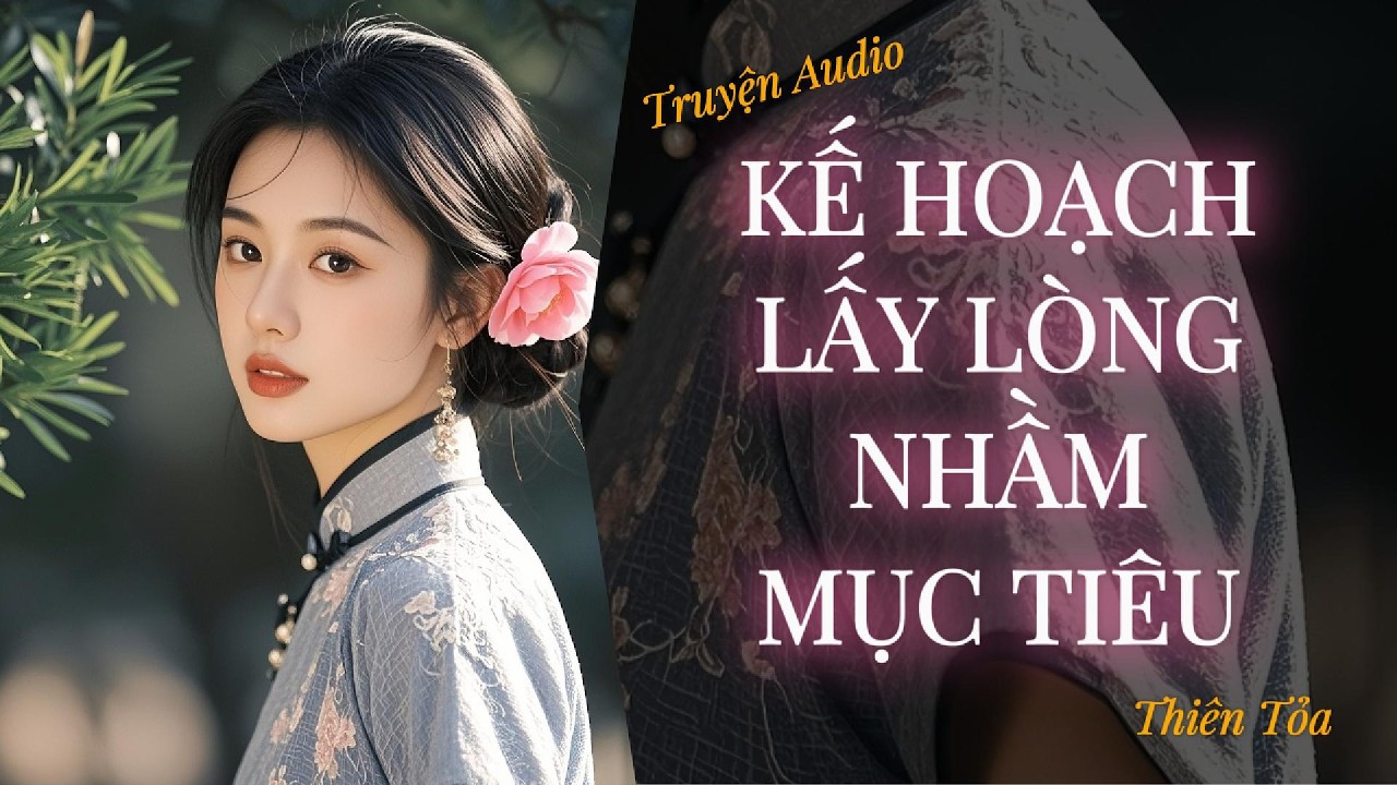 [Truyện Audio] KẾ HOẠCH LẤY LÒNG NHẦM MỤC TIÊU || DIỆU DƯƠNG