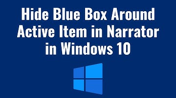 How to Hide Blue Box Around Active Item in Narrator in Windows 10 Tutorial