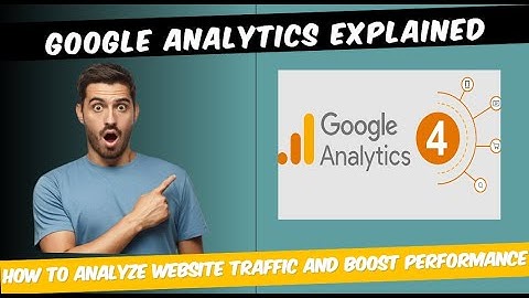 Google Analytics Explained: How to Analyze Website Traffic and Boost Performance