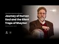 Journey Of Human Soul And The Silent Traps Of Shaytan Spiritual Map Shaykh Hamza Yusuf