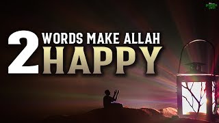 THESE 2 WORDS WILL MAKE ALLAH VERY HAPPY