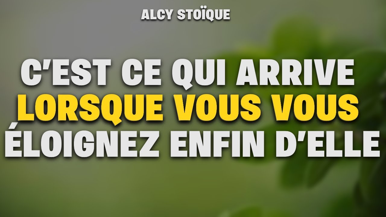 C’est ce qui arrive lorsque vous vous éloignez enfin d’elle|stoïcisme
