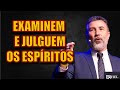 EXAMINEM OS ESPÍRITOS, AS PREGAÇÕES E OS PREGADORES