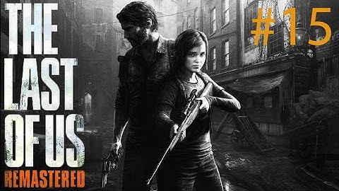 [PS4] The Last of Us Remastered - Gameplay Walkthrough - Part 15 - 0_0 [1080P]