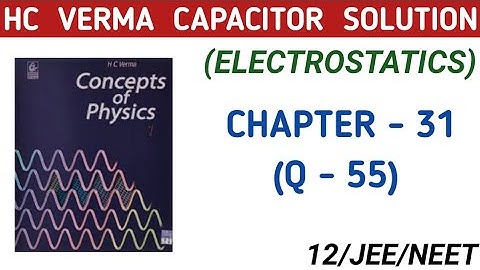HC VERMA CAPACITOR SOLUTION (QUESTION 55) I HCV CHAPTER 31 EXERCISE I CAPACITOR HC VERMA SOLUTIONS