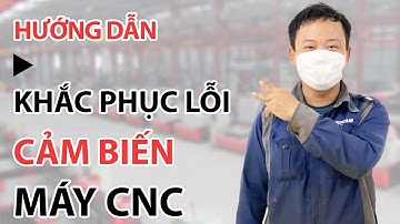 Hướng dẫn khắc phục lỗi cảm biến không về được gốc máy CNC