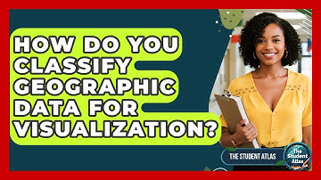 How Do You Classify Geographic Data For Visualization? - The Student Atlas