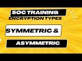 SOC Training: Understanding Symmetric and Asymmetric Encryption in Cybersecurity