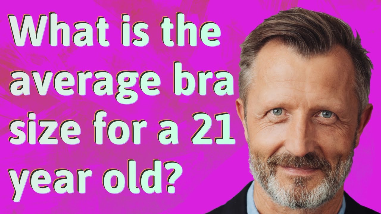 What is the average bra size for a 21 year old? 