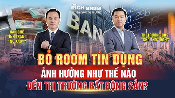 BỎ ROOM TÍN DỤNG ẢNH HƯỞNG NHƯ THẾ NÀO ĐẾN THỊ TRƯỜNG BẤT ĐỘNG SẢN? | The Rich Show số #86