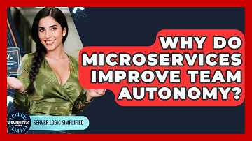 Why Do Microservices Improve Team Autonomy? - Server Logic Simplified