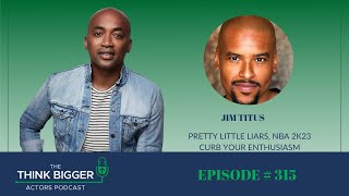 Episode 315 – Jim Titus – Think Bigger Actors Podcast