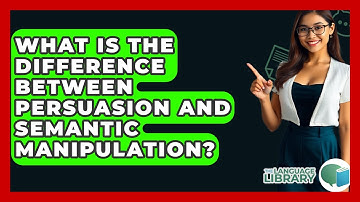 What Is The Difference Between Persuasion And Semantic Manipulation? - The Language Library