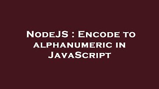 NodeJS : Encode to alphanumeric in JavaScript