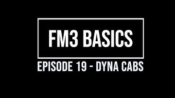FM3 Basics Episode 19 - Dyna Cabs