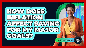 How Does Inflation Affect Saving For My Major Goals? - Adults Investment Plan