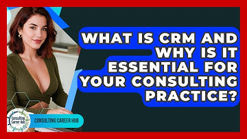 What Is CRM And Why Is It Essential For Your Consulting Practice? - Consulting Career Hub