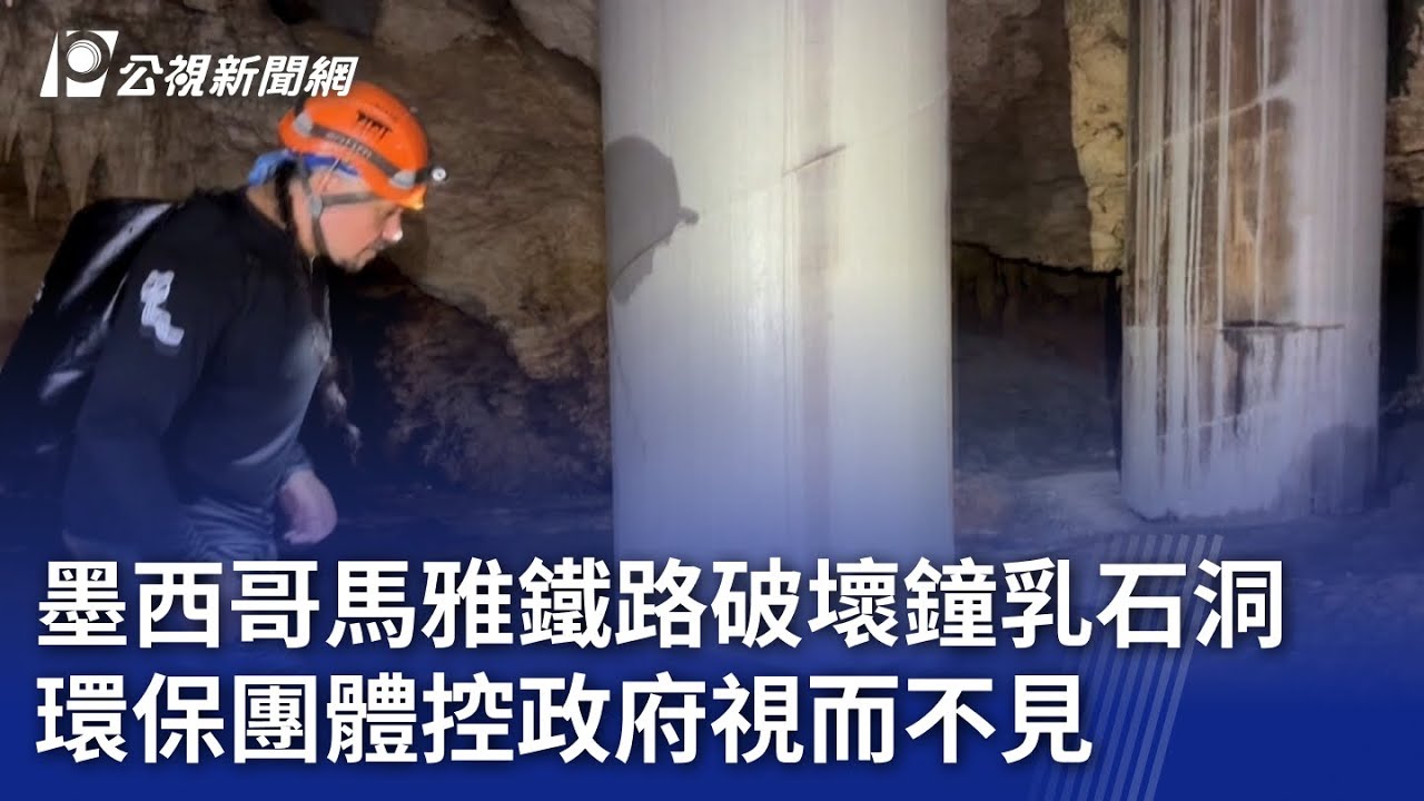 墨西哥馬雅鐵路破壞鐘乳石洞環保團體控政府視而不見｜20240507 公視