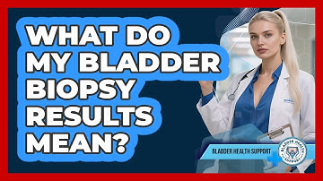 What Do My Bladder Biopsy Results Mean? - Bladder Health Support