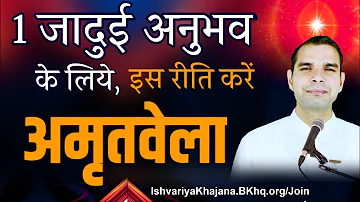 अमृतवेला इस विधि से करें जादूई अनुभव | Amritvela by BK Kabir Bhai | Ishvariya Khajana |