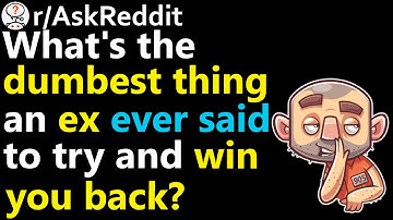 What is the dumbest thing an ex said to win you back? r/AskReddit | Reddit Jar
