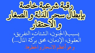 رقية شرعية خاصة بأبو الاسحار، السحر الموروث (سحر الذلة و الصغار و الاحتقار)