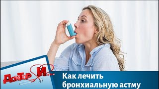 Как лечить бронхиальную астму | Доктор И