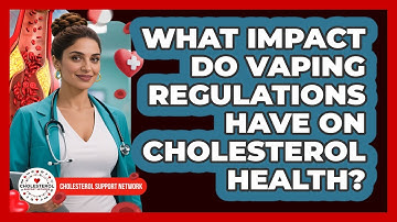 What Impact Do Vaping Regulations Have On Cholesterol Health? - Cholesterol Support Network