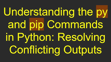 Understanding the py and pip Commands in Python: Resolving Conflicting Outputs