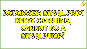 Databases: mysql.proc keeps crashing, cannot do a mysqldump? (2 Solutions!!)
