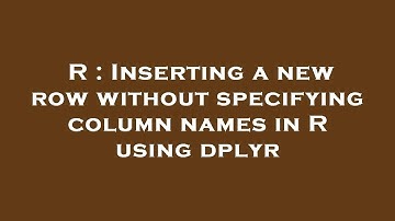 R : Inserting a new row without specifying column names in R using dplyr