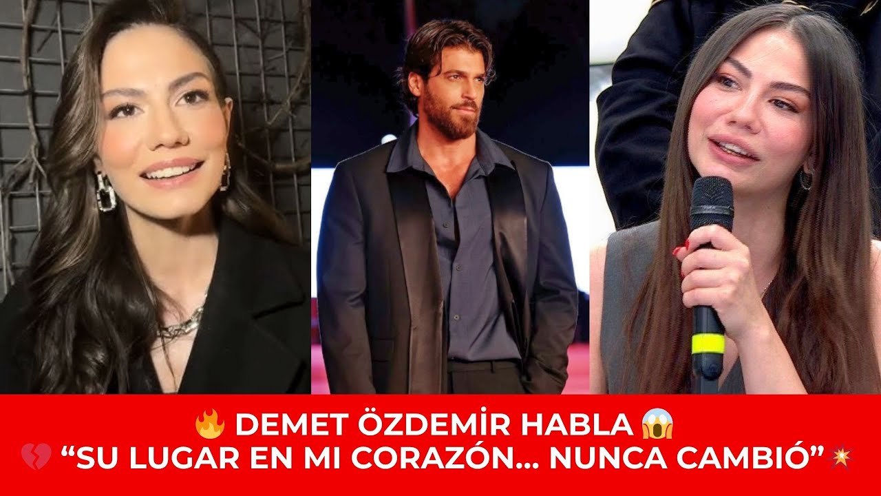 💥 Demet Özdemir rompe el silencio 😱 “El lugar de Can Yaman en mi corazón nunca cambió” 💔