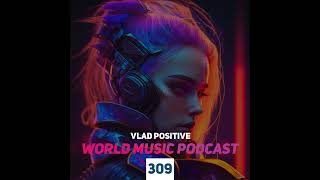 Vlad Positive – World Music Podcast 309