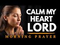Lord, Calm My Heart and Mind This Morning | Morning Prayer