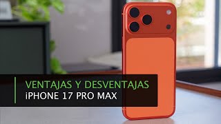 Apple iPhone 17 Pro Max · Principales Ventajas y Desventajas