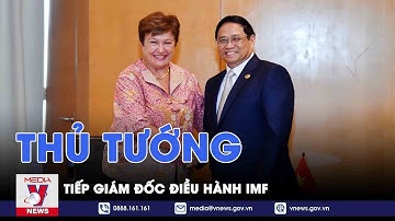 Thủ tướng Phạm Minh Chính tiếp Giám đốc điều hành IMF - VNEWS